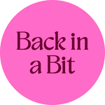 Back in a Bit